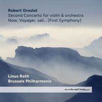 Robert Groslot, Brussels Philharmonic & Linus Roth - Now, Voyager, sail...