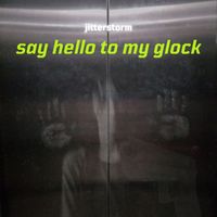 Jitterstorm - Say Hello To My Glock (Explicit)