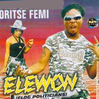 Oritse Femi - Elewon(Flog Politicians) (Explicit)