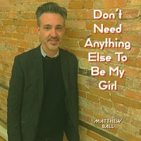 Matthew Ball - Don't Need Anything Else to Be My Girl