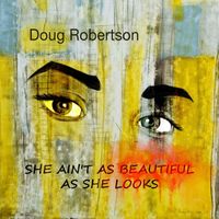 Doug Robertson - She Ain't as Beautiful as She Looks