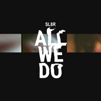 Sl8r - All We Do