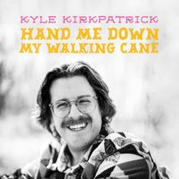 Kyle Kirkpatrick - Hand Me Down My Walking Cane