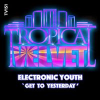 Electronic Youth - Get To Yesterday