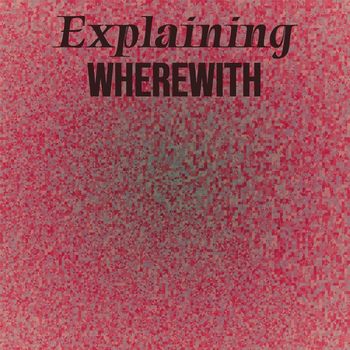 Various Artists - Explaining Wherewith