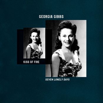 Georgia Gibbs - Kiss Of Fire - Seven Lonely Days (Explicit)