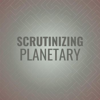 Various Artists - Scrutinizing Planetary