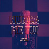 Nano M-lyrics - NUNCA ME FUI