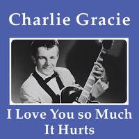 Charlie Gracie - I Love You So Much It Hurts