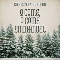 Christina Jezioro - O Come, O Come Emmanuel