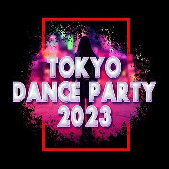 Various Artists - Tokyo Dance Party 2023 (Explicit)