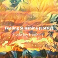 Fiona Joy Hawkins - Feeling Sunshine (Softly)