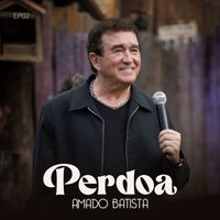 Amado Batista - Perdoa (EP02)