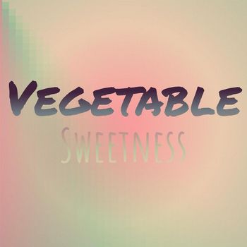 Various Artists - Vegetable Sweetness