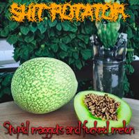 Shit Rotator - Stupid Maggots and Fucked Melon (Explicit)