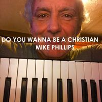 Mike Phillips - Do You Wanna Be a Christian by Mike Phillips