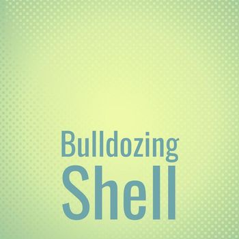 Various Artists - Bulldozing Shell