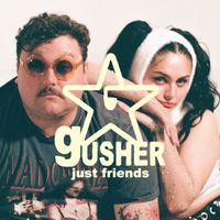 Just Friends - Gusher (Explicit)