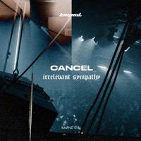 Cancel - Irrelevant Sympathy