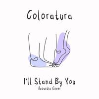 Coloratura - I'll Stand by You (Acoustic Cover)