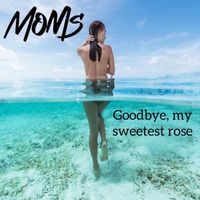 Moms - Goodbye, My Sweetest Rose