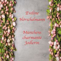 Eveline Hörschelmann - Münchens charmante Jodlerin