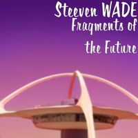 Steeven WADE - Fragments of the Future