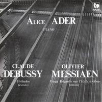 Alice Ader - Debussy: Préludes - Messiaen: Vingt Regards sur l'Enfant-Jésus (Excerpts)