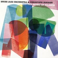 Christoph Irniger & Swiss Jazz Orchestra - The Music of Pilgrim