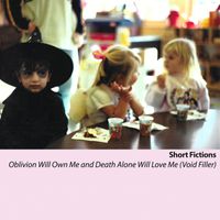 Short Fictions - Oblivion Will Own Me and Death Alone Will Love Me (Void Filler)