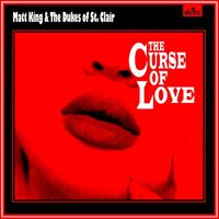 Matt King & The Dukes of St. Clair - The Curse of Love