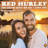 Red Hurley - You Don't Have To Say I Love You (Remastered 2023)