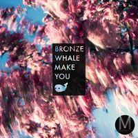 Bronze Whale - Make You