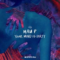 Mau P - Your Mind Is Dirty