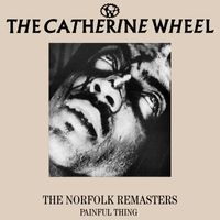 Catherine Wheel - The Norfolk Remasters - Painful Thing