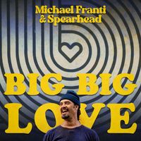 Michael Franti & Spearhead - Big Big Love