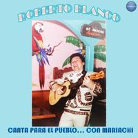 Roberto Blanco - Canta para el Pueblo… Con Mariachi