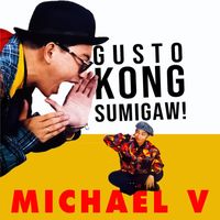 Michael V. - Gusto Kong Sumigaw