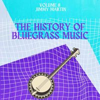 Jimmy Martin - The History of Bluegrass Music (Volume 8)