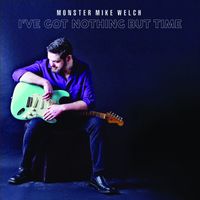 Monster Mike Welch - I Got Nothing But Time