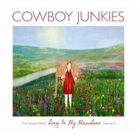 Cowboy Junkies - Sing in My Meadow: The Nomad Series, Vol. 3