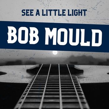 Bob Mould - See A Little Light
