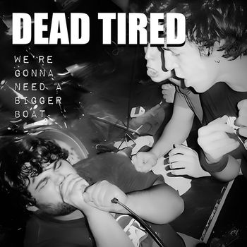 Dead Tired - We're Gonna Need a Bigger Boat