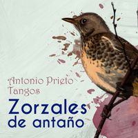 Antonio Prieto - Zorzales de Antaños - Antonio Prieto Tangos