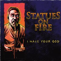 Statues On Fire - I Hate Your God (Explicit)