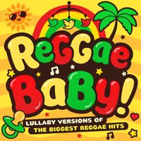 Lullaby Rock! - Reggae Baby! : Lullaby Versions of the Biggest Reggae Hits