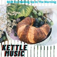 Kettle Music - BGM For Waking Up In The Morning