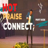 Profit Okebe - HOT PRAISE CONNECT