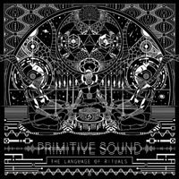 PRIMITIVE SOUND - The Language of Rituals