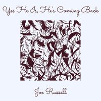 Joe Russell - Yes He Is (He's Coming Back)